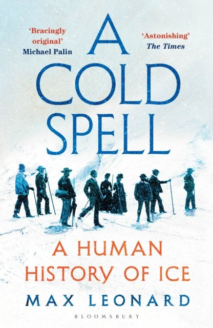 A Cold Spell: A Human History of Ice by Max Leonard Book Cover
