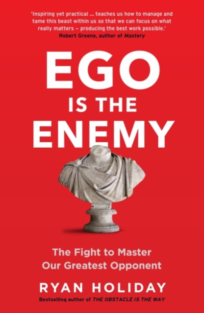 Ego is the Enemy: The Fight to Master Our Greatest Opponent by Ryan Holiday Book Cover