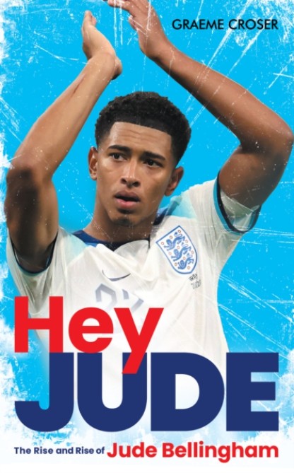 Hey Jude: The Rise and Rise of Jude Bellingham by Graeme Croser Book Cover