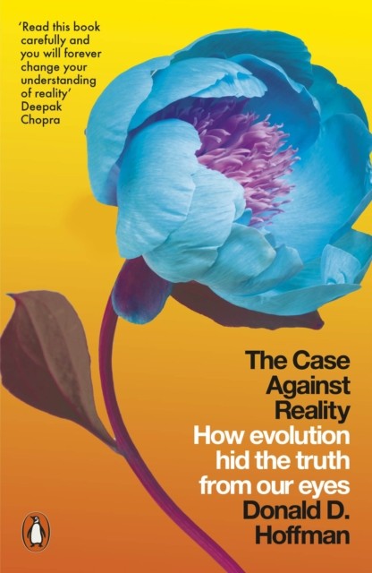 The Case Against Reality: How Evolution Hid the Truth from Our Eyes by Donald D Hoffman Book Cover
