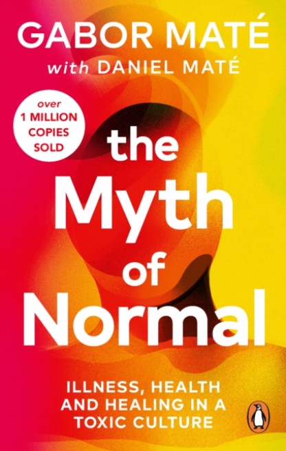 The Myth of Normal: Illness, health & healing in a toxic culture by Gabor Mate Book Cover